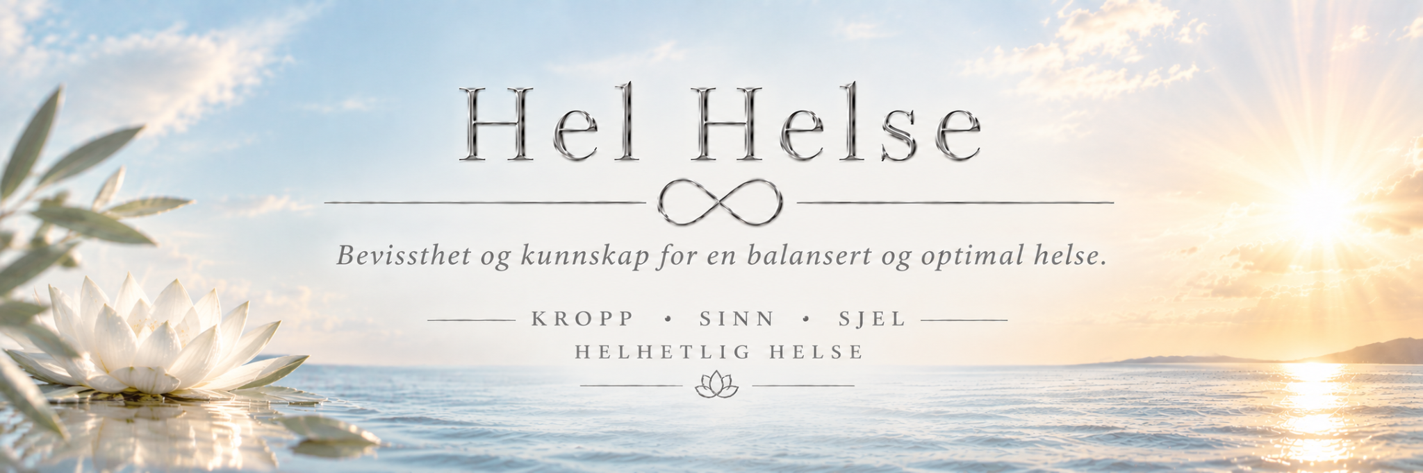 Hel Helse. Bevissthet og kunnskap for en balansert og optimal helse. Kropp · Sinn · Sjel. Helhetlig helse. Hvit lotus og olivengrener ved et solfylt hav.